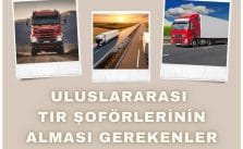 Uluslararası Tır Şoförlerinin Alması Gerekenler